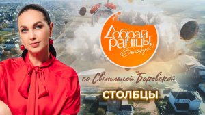 Столбцы | Минская область. Доброе утро, Беларусь! со Светланой Боровской