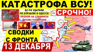 Свежая сводка 13 декабря! Катастрофа ВСУ! Прорыв Славянску, КРАХ Гуляйполя. УДАР по кораблю Одессе!
