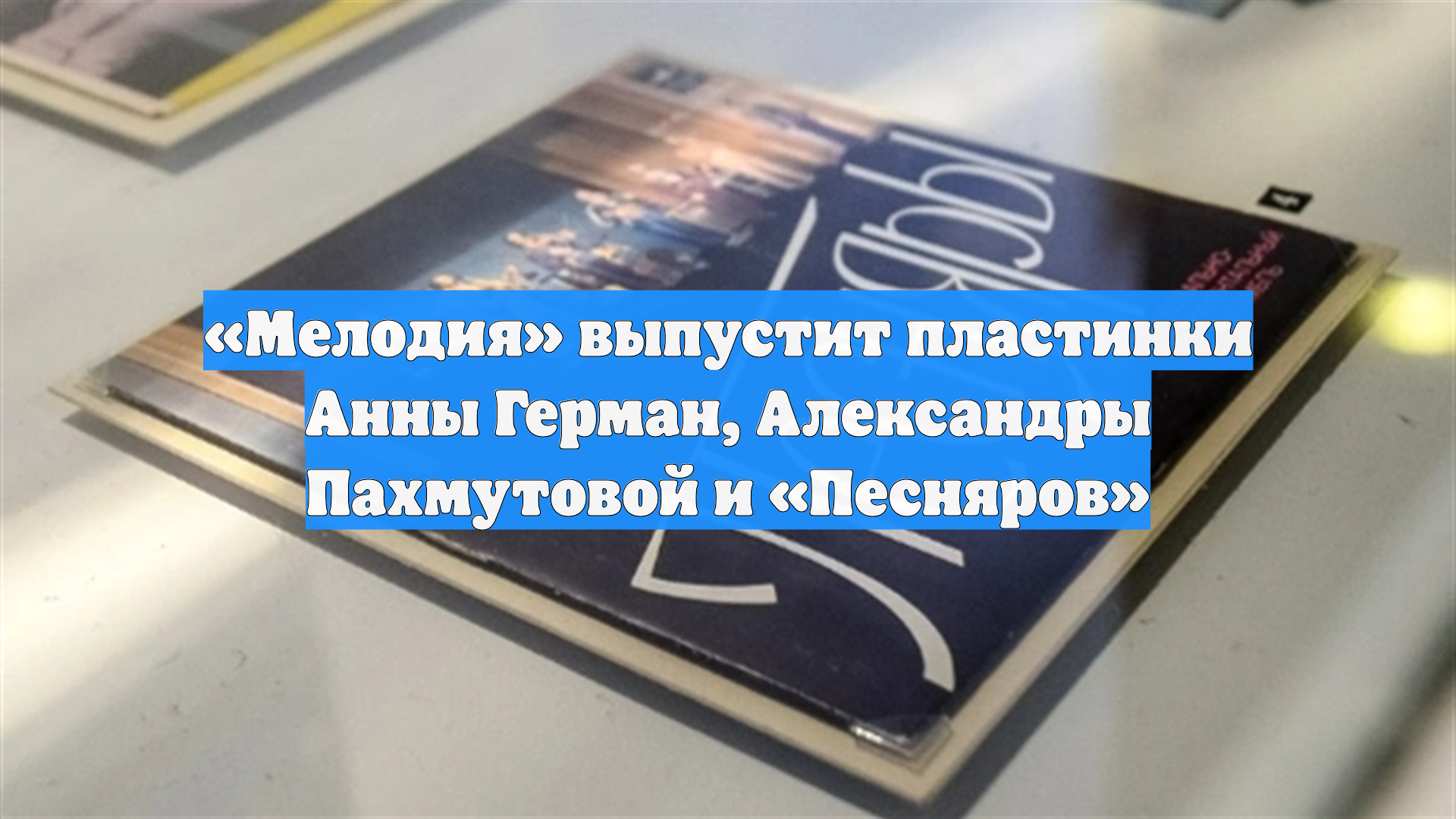 «Мелодия» выпустит пластинки Анны Герман, Александры Пахмутовой и «Песняров»
