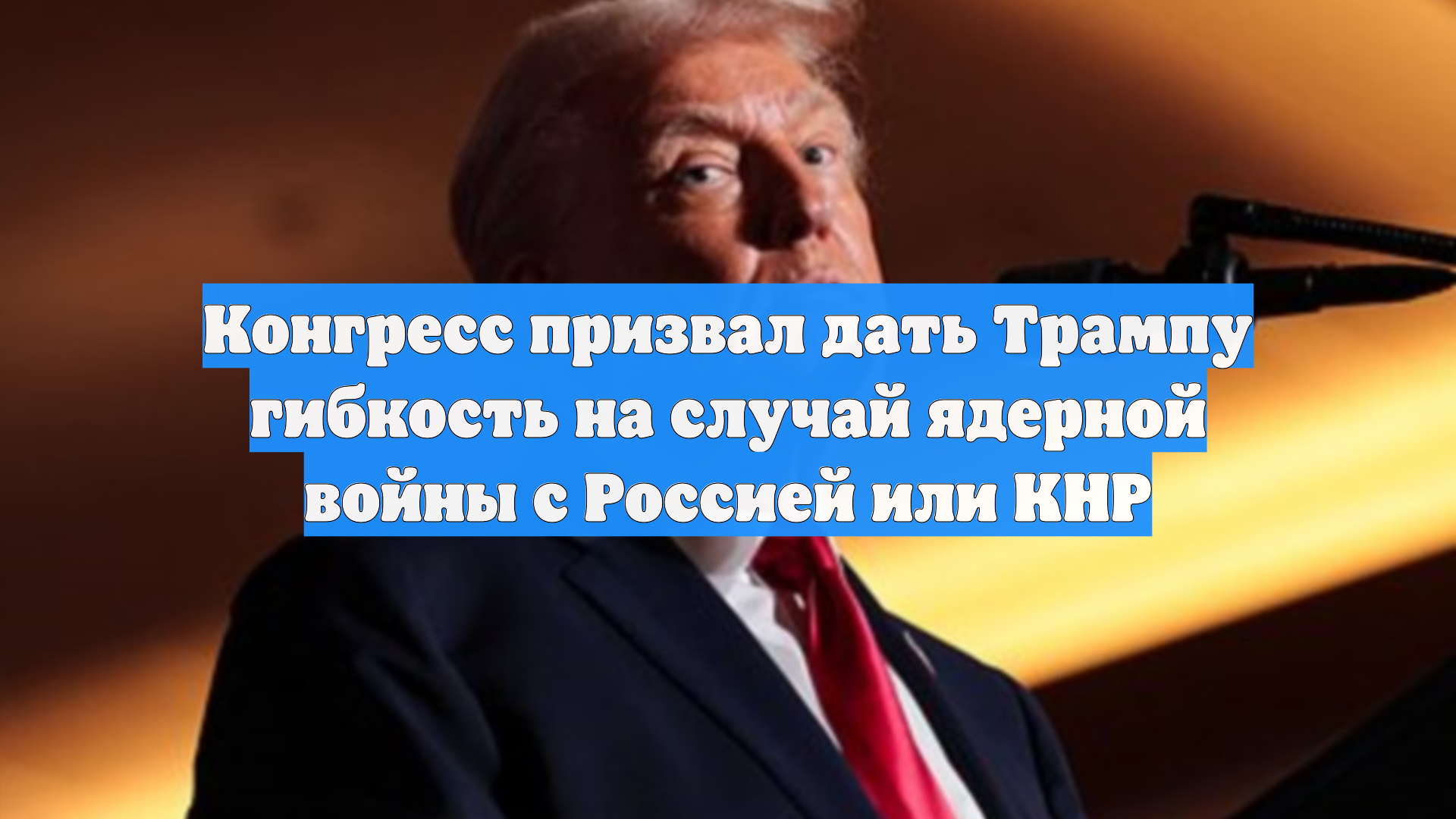 Конгресс призвал дать Трампу гибкость на случай ядерной войны с Россией или КНР
