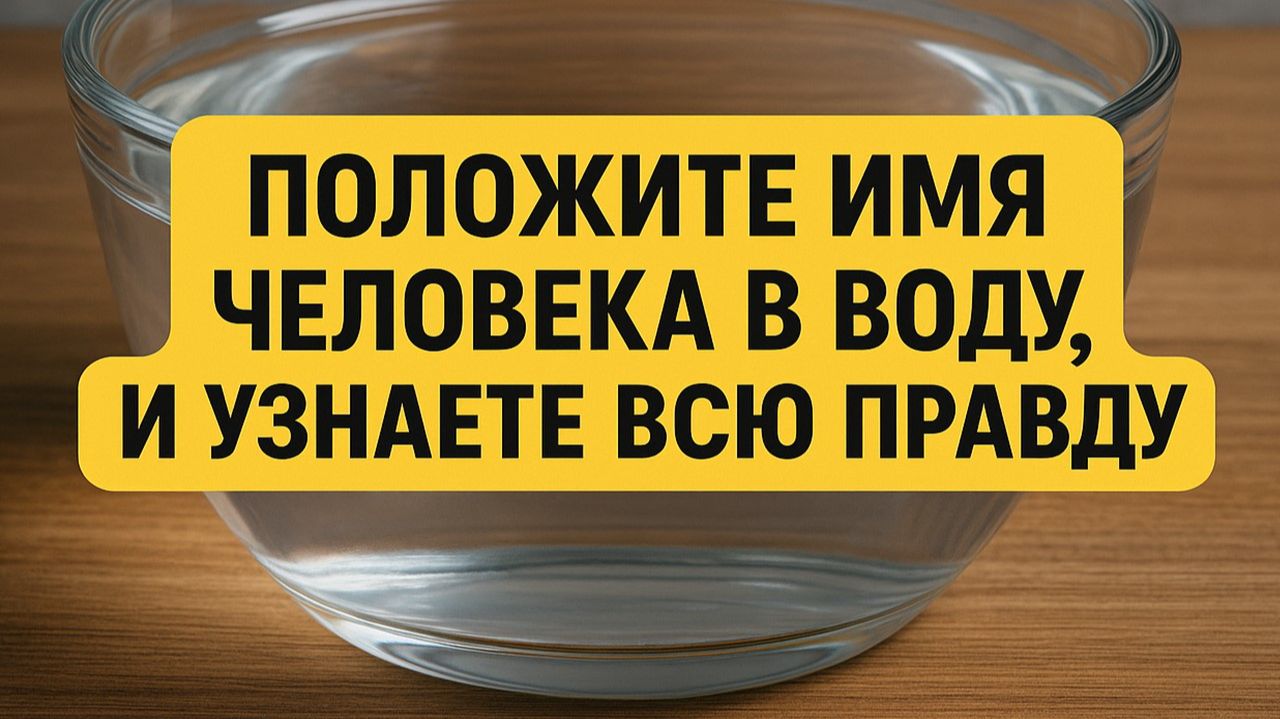 Положите имя человека в воду и узнаете всю правду: сильный обряд