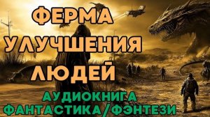 АУДИОКНИГА ФАНТАСТИКА/ФЭНТЕЗИ: ФЕРМА УЛУЧШЕНИЯ ЛЮДЕЙ СЛУШАТЬ