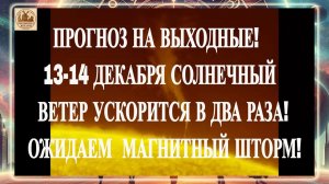 ПРОГНОЗ НА ВЫХОДНЫЕ! 13-14 ДЕКАБРЯ СОЛНЕЧНЫЙ ВЕТЕР УСКОРИТСЯ В 2 РАЗА! ОЖИДАЕМ МАГНИТНЫЙ ШТОРМ!