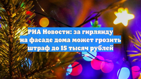 РИА Новости: за гирлянду на фасаде дома может грозить штраф до 15 тысяч рублей