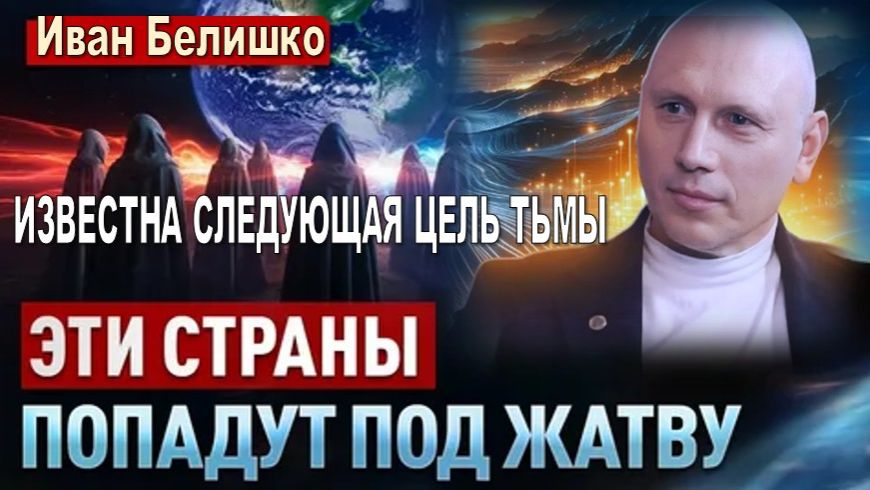 ИЗВЕСТНА СЛЕДУЮЩАЯ ЦЕЛЬ ТЬМЫ! Эти страны попадут под ЖАТВУ| Ясновидящий Иван Белишко (Первая часть)