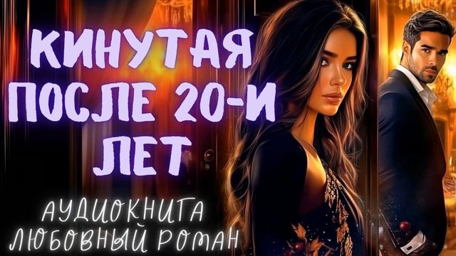 КИНУТАЯ ПОСЛЕ 20-И ЛЕТ: СЛУШАТЬ АУДИОКНИГА ЛЮБОВНЫЙ РОМАН