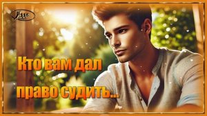 💞Эти слова тронут даже сильных мужчин. 💞 КТО ВАМ ДАЛ ПРАВО СУДИТЬ.🌟