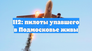 112: пилоты упавшего в Подмосковье живы