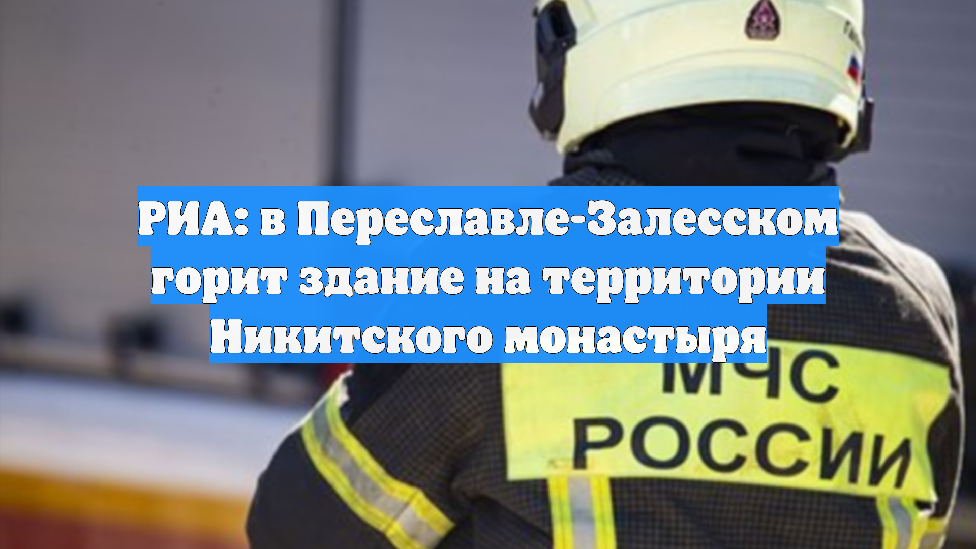 РИА: в Переславле-Залесском горит здание на территории Никитского монастыря