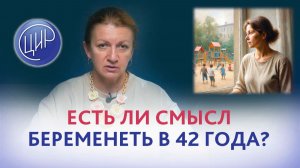 Есть ли смысл пробовать беременеть в 42 года, если есть эндометриоз и никогда не было беременностей?