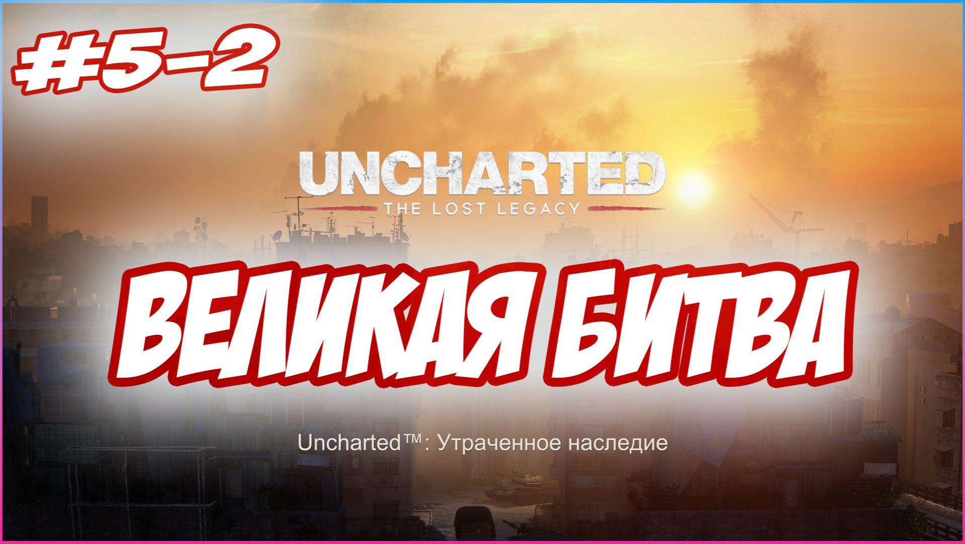 Uncharted The Lost Legacy / Утраченное Наследие Прохождение #5-2 Великая Битва #uncharted #PS5