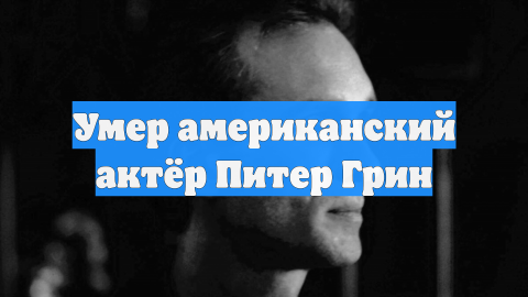 Умер американский актёр Питер Грин