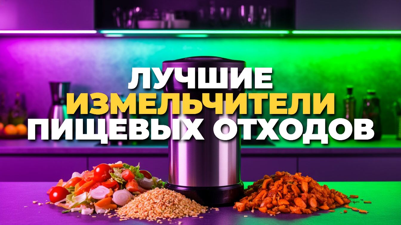 Лучшие измельчители пищевых отходов 2025: топ 5 моделей с удобным управлением