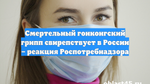 Смертельный гонконгский грипп свирепствует в России – реакция Роспотребнадзора