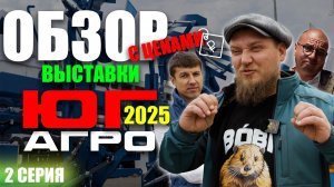 ЮГАГРО 2025 | 2 ЧАСТЬ | ОБЗОР ВЫСТАВКИ | Краснодар