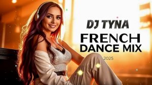DJ TYNA – French Dance Mix 2025 🔥 Best French Hits   Dance, Pop & Electro Vibes 🎵