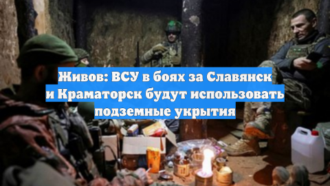 Живов: ВСУ в боях за Славянск и Краматорск будут использовать подземные укрытия