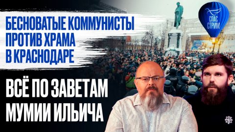 Бесноватые коммунисты против храма в Краснодаре. Всё по заветам мумии Ильича / СПАС-СТРИМ