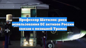 Профессор Шатилов: риск использования ЕС активов России связан с позицией Трампа