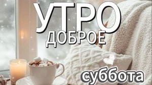 доброе утро субботы. самое красивое пожелание отличного настроения