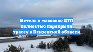 Метель и массовое ДТП полностью перекрыли трассу в Пензенской области