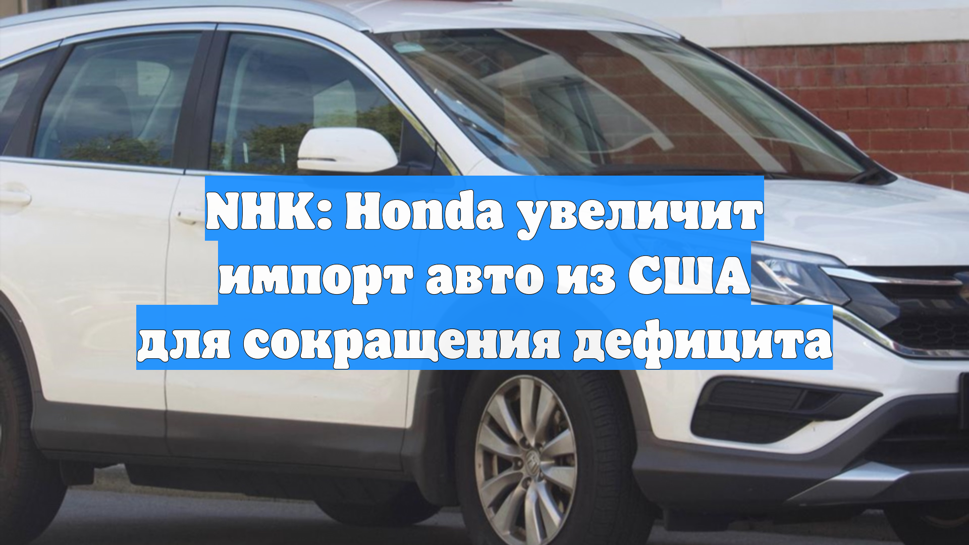 NHK: Honda увеличит импорт авто из США для сокращения дефицита
