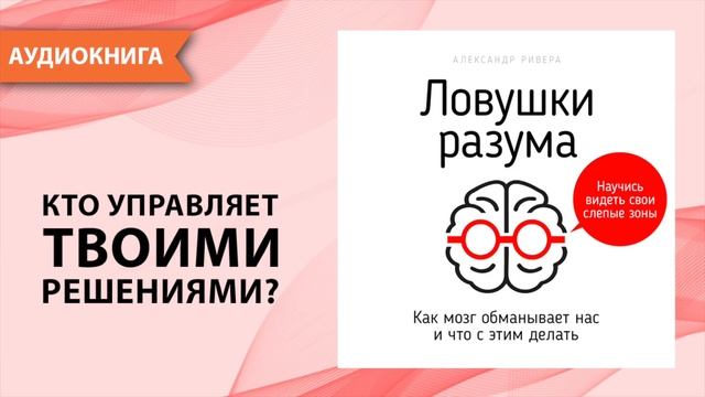 Ловушки разума. Как мозг обманывает нас и что с этим делать. Александр Ривера [Аудиокнига]