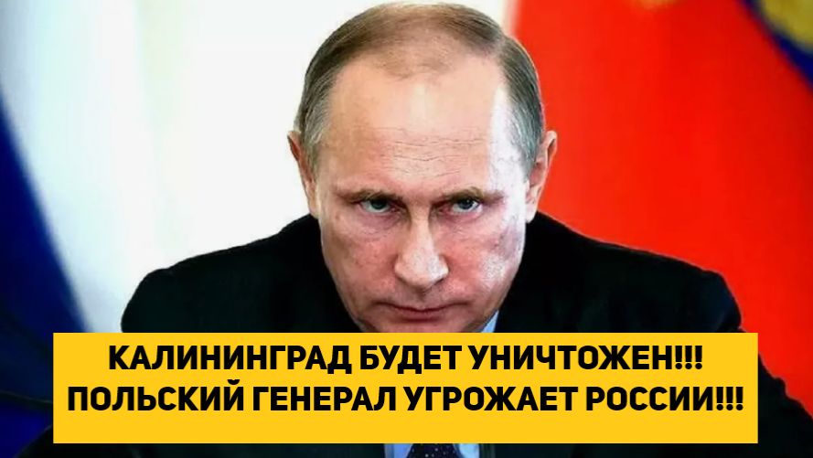 КАЛИНИНГРАД БУДЕТ УНИЧТОЖЕН!!! ПОЛЬСКИЙ ГЕНЕРАЛ УГРОЖАЕТ РОССИИ!!!