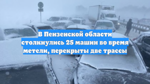 В Пензенской области столкнулись 25 машин во время метели, перекрыты две трассы