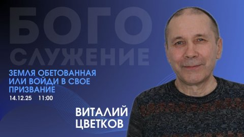 Воскресное служение 14.12.2025 - Земля обетованная или войди в свое призвание (Виталий Цветков)