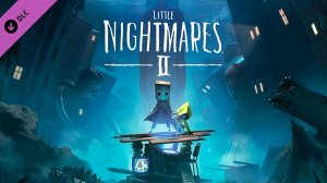 Little Nightmares 2 + DLC - ПОЛНОЕ ПРОХОЖДЕНИЕ #3 (Маленькие Кошмары 2 - Без комментариев)