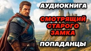 Аудиокнига ПОПАДАНЦЫ: СМОТРЯЩИЙ СТАРОГО ЗАМКА