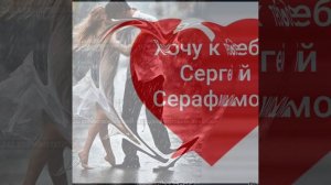 Хочу к тебе  Сергей  Серафимов.