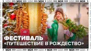Ярмарки и мастер-классы подготовлены на фестивале "Путешествие в Рождество" - Москва 24