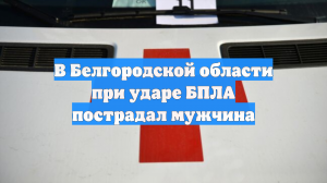 В Белгородской области при ударе БПЛА пострадал мужчина