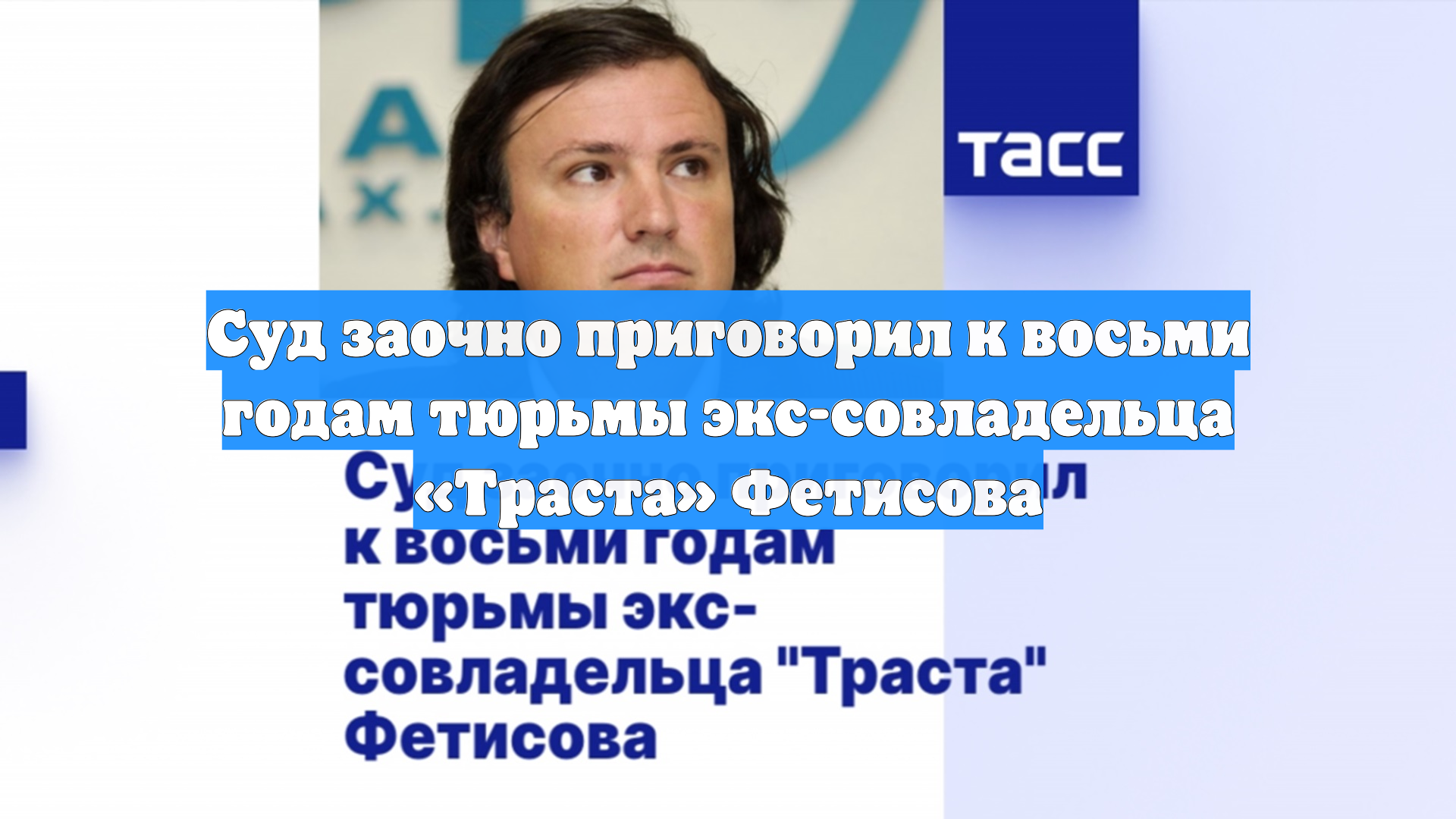 Суд заочно приговорил к восьми годам тюрьмы экс-совладельца «Траста» Фетисова