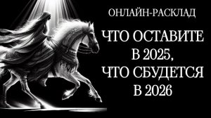 🎠ЧТО ОСТАНЕТСЯ В 2025, ЧТО СБУДЕТСЯ В 2026🎠