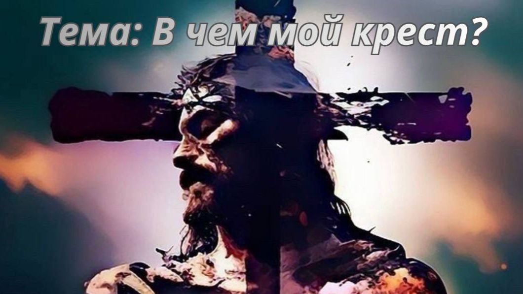 Тема: В чём мой крест ?