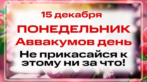 15 декабря - День пророка Аввакума. Что нельзя делать 15 декабря? Запреты, приметы и традиции