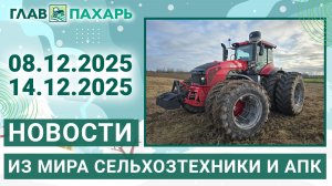 Новости из мира сельхозтехники и АПК. Итоги недели 08.12.2025 - 14.12.2025