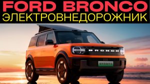 Электрический Ford Bronco с китайской пропиской!