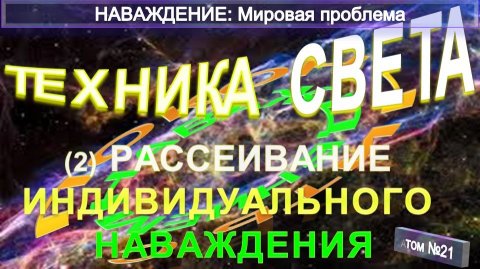 (21) РАССЕИВАНИЕ ИНДИВИДУАЛЬНОГО НАВАЖДЕНИЯ - Техника СВЕТА - НАВАЖДЕНИЕ: Мировая проблема --ТИБЕТЕЦ