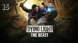Прохождение Dying Light: The Beast — Часть 15