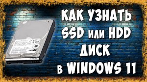 SSD или HDD? Как Узнать и Где Посмотреть Тип Жёсткого Диска в Windows 11 - Без Программ