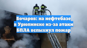 Бочаров: на нефтебазе в Урюпинске из-за атаки БПЛА вспыхнул пожар