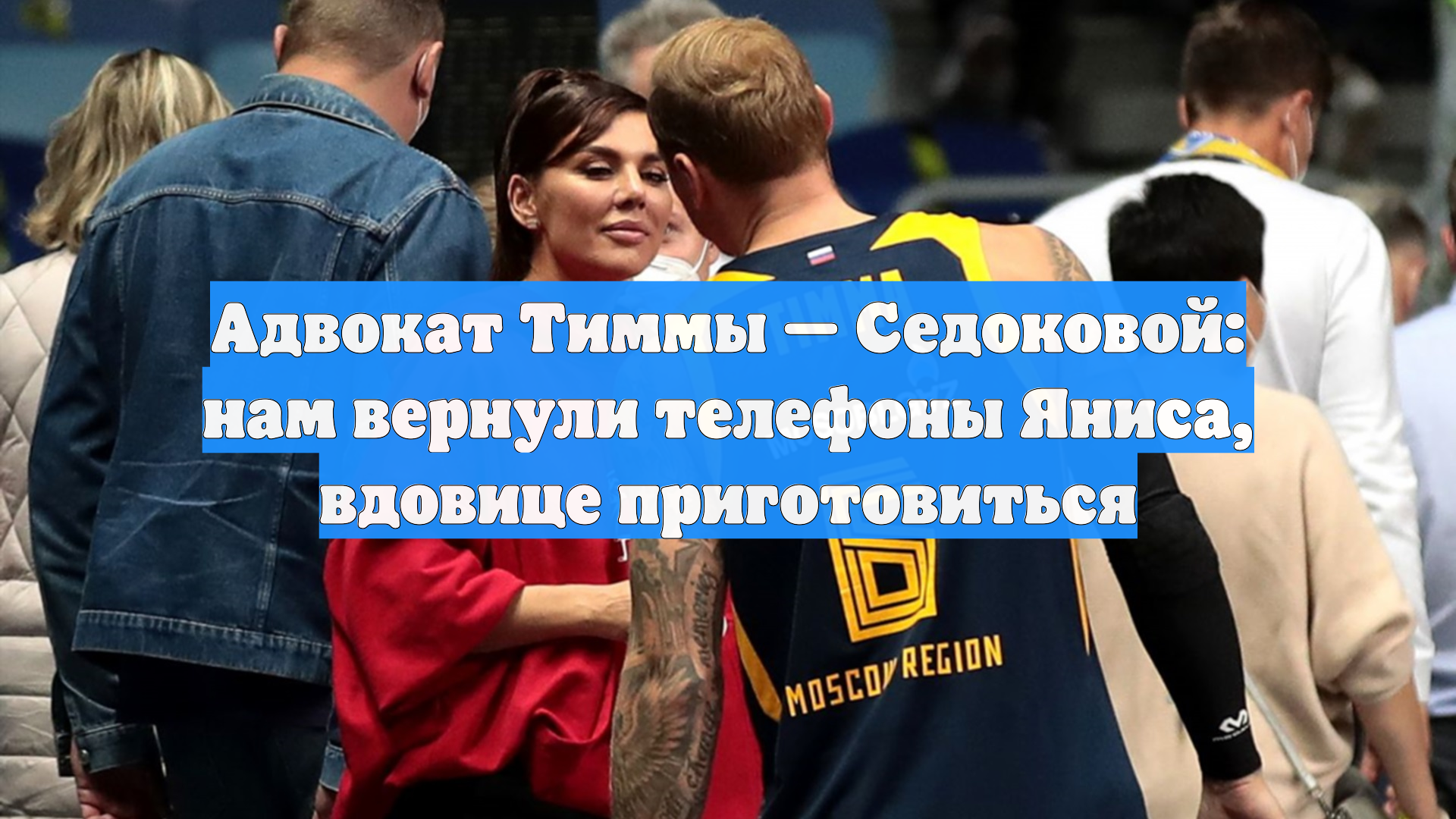 Адвокат Тиммы — Седоковой: нам вернули телефоны Яниса, вдовице приготовиться