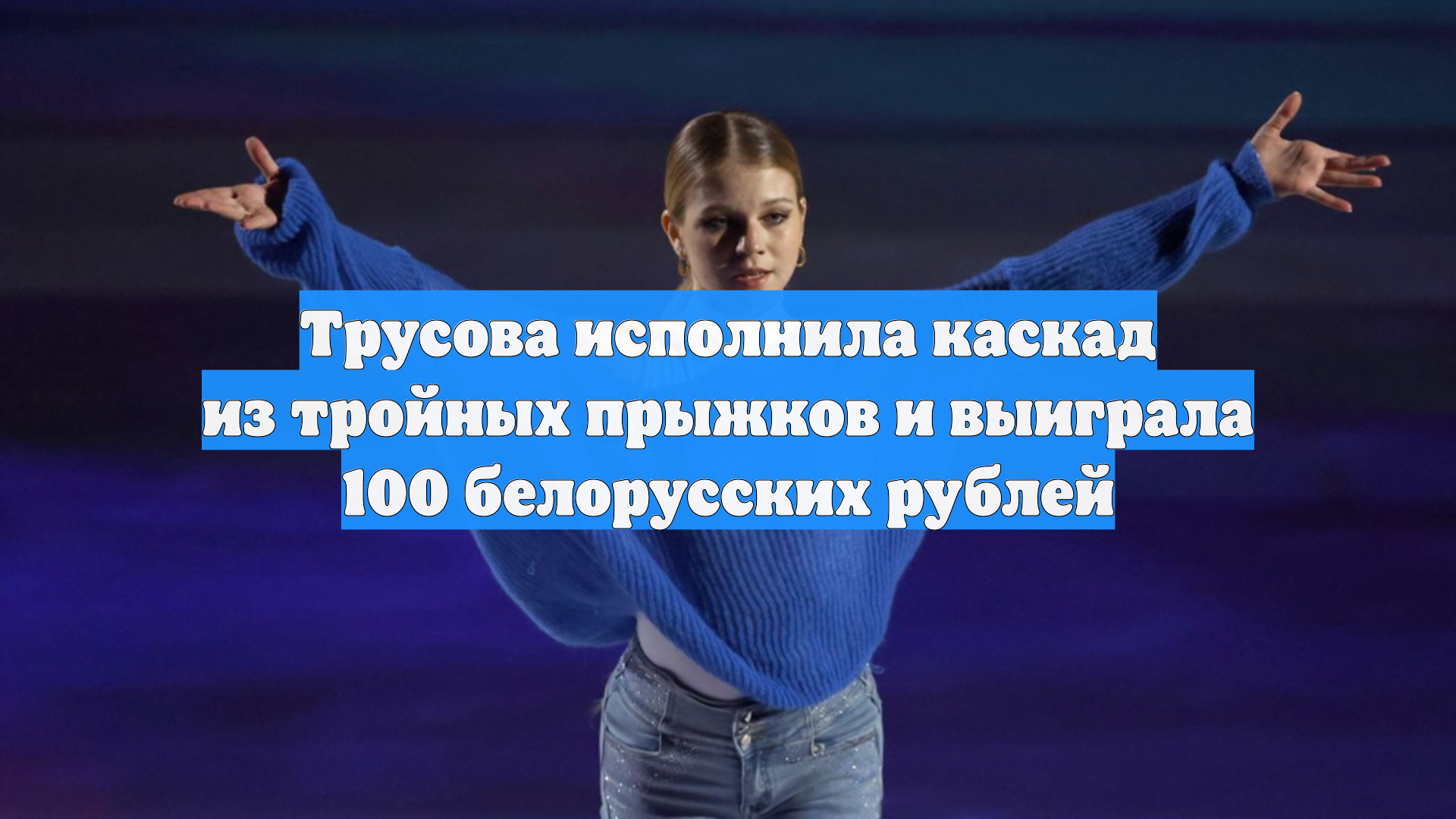 Трусова исполнила каскад из тройных прыжков и выиграла 100 белорусских рублей