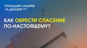 КАК ОБРЕСТИ СПАСЕНИЕ ПО-НАСТОЯЩЕМУ? Церковь "Слово жизни" Калининград. Геннадий Лазарев. 14.12.2025