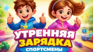 УТРЕННЯЯ ЗАРЯДКА «СПОРТСМЕНЫ»