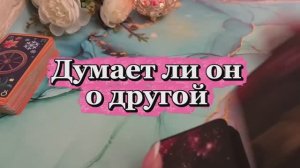 Думает ли он о другой🌶️✨🔮Таро
